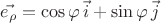 $\vec{e_\rho}=\cos\varphi\,\vec{i}+\sin\varphi\,\vec{j}$