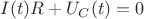 $ I(t)R + U_C(t) = 0 $