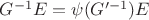 $G^{-1}E = \psi(G'^{-1})E$