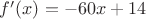$f'(x) = -60x + 14$