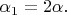 $\alpha _{1} =2\alpha .$
