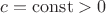 $c=\operatorname{const}>0$