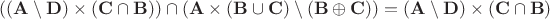 $\mathbf{((A\setminus D)\times (C\cap B))\cap (A\times (B\cup C)\setminus(B\oplus C))=(A\setminus D)\times(C\cap B)}$