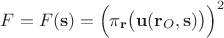 $F = F(\mathbf{s}) = \Big(\pi_\mathbf{r}\big(\mathbf{u}(\mathbf{r}_O, \mathbf{s} )\big)\Big)^2$