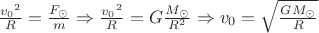 $\frac{{v_0}^2}{R}=\frac{F_{\odot}}{m}\Rightarrow \frac{{v_0}^2}{R}=G\frac{M_{\odot}}{R^2} \Rightarrow v_0=\sqrt{\frac{GM_{\odot}}{R}}$