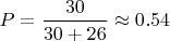 $P=\dfrac {30}{30+26}\approx 0.54$