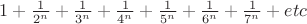 $1+\frac{1}{2^n}+\frac{1}{3^n}+\frac{1}{4^n}+\frac{1}{5^n}+\frac{1}{6^n}+\frac{1}{7^n}+etc$