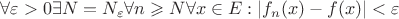 $$\forall \varepsilon >0 \exists N=N_\varepsilon \forall n\geqslant N \forall x\forallx\in E: |f_n(x)-f(x)| < \varepsilon$$