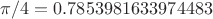 $\pi / 4 = 0.7853981633974483$