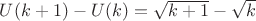 $U(k+1)-U(k) = \sqrt{k+1} - \sqrt{k}$