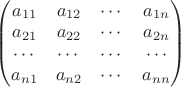 $\begin{pmatrix}
a_{11} & a_{12} & \cdots & a_{1n} \\
a_{21} & a_{22} & \cdots & a_{2n} \\
\cdots & \cdots & \cdots & \cdots \\
a_{n1} & a_{n2} & \cdots & a_{nn} \\
\end{pmatrix}
\qquad$
