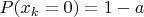 $P(x_k=0)=1-a$