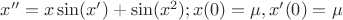 $x''=x\sin(x')+\sin(x^2); x(0)=\mu, x'(0)=\mu$