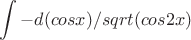 $$\int -d(cosx) /sqrt (cos2x)$$