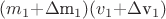 $(m_1+$\Delta$m_1)(v_1 + $\Delta$v_1) $