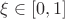 $\xi \in [0,1]$