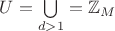 $U=\bigcup\limits_{d>1}=\mathbb{Z}_M$