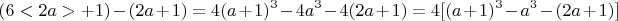 $$ (6<2a> +1) - (2a+1) = 4(a+1)^3 - 4a^3 -4(2a+1)=4[(a+1)^3 - a^3 -(2a+1)]$$