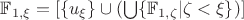 $\mathbb{F}_{1,\xi}=\left[\{u_\xi\}\cup(\bigcup\{\mathbb{F}_{1,\zeta}|\zeta<\xi\})\right]$