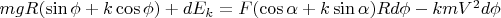 $mgR(\sin{\phi}+k\cos{\phi})+dE_k=F(\cos{\alpha}+k\sin{\alpha})Rd{\phi}-kmV^2d{\phi}$