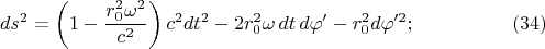 $$ds^2=\left(1-\frac{r_0^2\omega^2}{c^2}\right)c^2dt^2-2r_0^2\omega\,dt\,d\varphi'-r_0^2d\varphi'^2;\eqno{(34)}$$