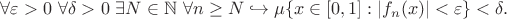 $\forall \varepsilon > 0 ~\forall \delta > 0 ~\exists N \in \mathbb{N} ~\forall n \ge N \hookrightarrow \mu\{x \in [0,1]: |f_n(x)| < \varepsilon\} < \delta.$
