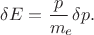 $\delta E=\dfrac{p}{m_e\!\!}\,\delta p.$