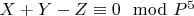 $X + Y-Z\equiv 0\mod P^5$
