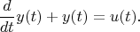 $$\frac{d}{dt}y(t) + y(t) = u(t).$$