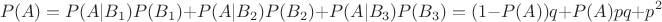 $$P(A) = P(A|B_1)P(B_1) + P(A|B_2)P(B_2) + P(A|B_3)P(B_3) = (1-P(A))q + P(A)pq + p^2$$