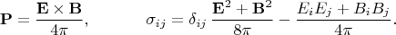 $$
\mathbf{P}=\frac{\mathbf{E}\times\mathbf{B}}{4\pi},~~~~~~~~~~
 \sigma_{ij} = \delta_{ij}\,\frac{\mathbf
{E}^2+\mathbf{B}^2}{8\pi} - \frac{E_iE_j+B_iB_j}{4\pi}.
$$