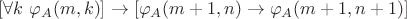 $[\forall k ~ \varphi_A(m,k)] \to [\varphi_A(m+1,n) \to \varphi_A(m+1,n+1)]$