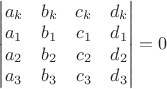 $\begin{vmatrix}a_k&b_k&c_k&d_k\\a_1&b_1&c_1&d_1\\a_2&b_2&c_2&d_2\\a_3&b_3&c_3&d_3\end{vmatrix}=0$