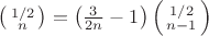 $\left(\begin{smallmatrix}1/2\\ n \end{smallmatrix}\right)=\left(\frac{3}{2n}-1\right)\left(\begin{smallmatrix}1/2\\ n-1 \end{smallmatrix}\right)$