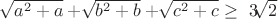 $\sqrt []{a^2 + a} + \sqrt []{b^2 + b} + \sqrt []{c^2 + c} \geq\ 3\sqrt []{2}$