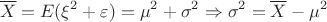 $$\overline X=E(\xi ^2 +\varepsilon )=\mu ^2 +\sigma ^2\Rightarrow \sigma ^2 = \overline X - \mu ^2$$