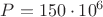 ${P}= {150}\cdot{10}^{6}$