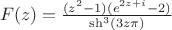 $\ F(z)=\frac{(z^2-1)(e^{2z+i}-2)}{\sh^3(3z\pi)}