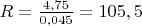 $R=\frac{4,75}{0,045}=105,5$