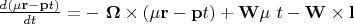 $  \[\frac{d(\mu \mathbf{r-p}t)}{dt}=-\ \mathbf{\Omega} \times (\mu \mathbf{r-p}t)+\mathbf{W}\mu \ t-\mathbf{W} \times \mathbf{l} \]$