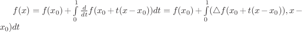 $ f(x)=f(x_0 ) + \int\limits_{0}^{1} \frac{d}{dt} f(x_0 + t(x-x_0 )) dt = f(x_0 ) + \int\limits_{0}^{1} (\triangle f(x_0 + t(x-x_0 )), x - x_0 ) dt $