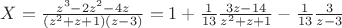 $X = \frac{z^3-2z^2-4z}{(z^2+z+1)(z-3)} = 1 + \frac{1}{13} \frac{3z-14}{z^2+z+1} - \frac{1}{13} \frac{3}{z-3}$