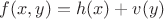 $f(x,y)=h(x)+v(y)$