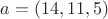 $a = (14, 11, 5)$