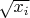 $\sqrt{x_i}$