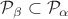 $\mathcal{P}_{\beta}\subset\mathcal{P}_{\alpha}$ $\mathcal{P}_{\beta}\subset\mathcal{P}_{\alpha}$