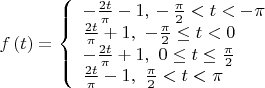 $$\[f\left( t \right) = \left\{ \begin{array}{l}
 - \frac{{2t}}{\pi } - 1,\, - \,\frac{\pi }{2} < t <  - \pi \\
\frac{{2t}}{\pi } + 1,\,\, - \frac{\pi }{2} \le t < 0\\
 - \frac{{2t}}{\pi } + 1,\,\,0 \le t \le \frac{\pi }{2}\,\,\\
\frac{{2t}}{\pi } - 1,\,\,\frac{\pi }{2} < t < \pi 
\end{array} \right.\]$$