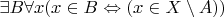 $\exists B\forall x (x\in B\Leftrightarrow (x\in X\setminus A))$