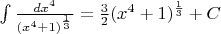 $\int \frac {dx^4} {{(x^4 +1)}^{\frac 1 3}}  = \frac 3 2 (x^4+1)^{\frac 1 3} + C$