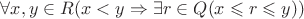 $\forall x,y\in R(x<y\Rightarrow\exists r\in Q(x\leqslant r\leqslant y))$